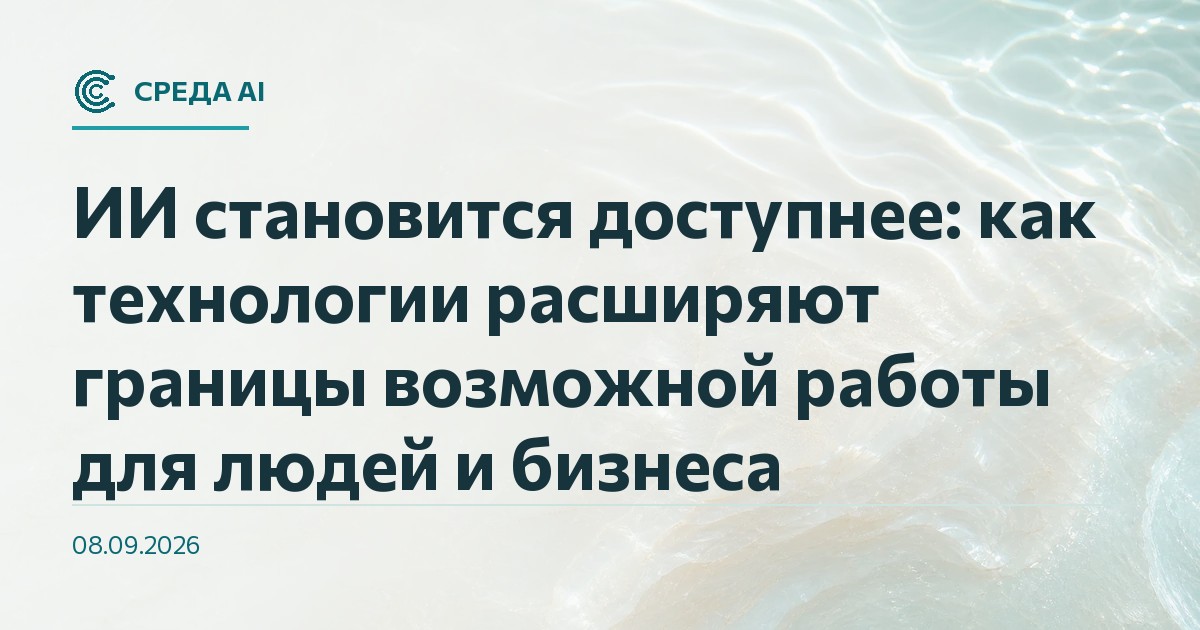 ИИ становится доступнее: как технологии расширяют границы возможной работы для людей и бизнеса