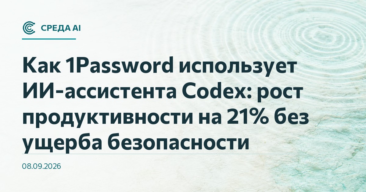 Как 1Password использует ИИ-ассистента Codex: рост продуктивности на 21% без ущерба безопасности