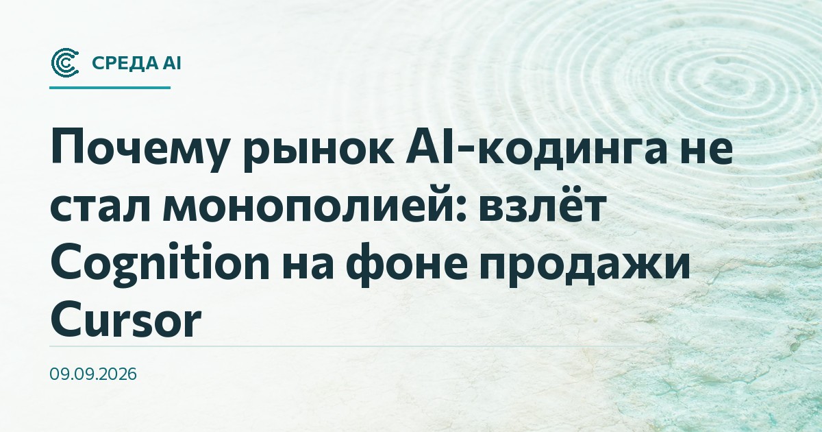 Почему рынок AI-кодинга не стал монополией: взлёт Cognition на фоне продажи Cursor