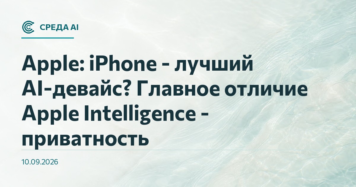Apple: iPhone - лучший AI-девайс? Главное отличие Apple Intelligence - приватность