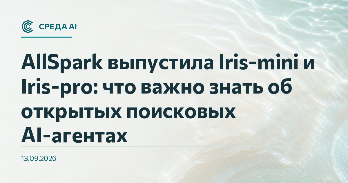 AllSpark выпустила Iris-mini и Iris-pro: что важно знать об открытых поисковых AI-агентах