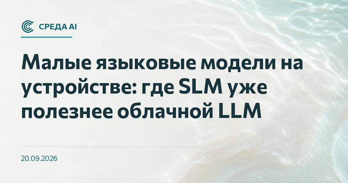Малые языковые модели на устройстве: где SLM уже полезнее облачной LLM