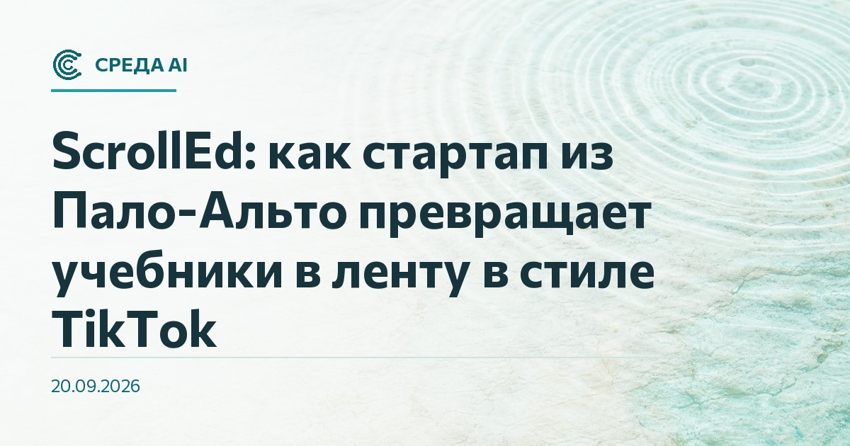 ScrollEd: как стартап из Пало-Альто превращает учебники в ленту в стиле TikTok