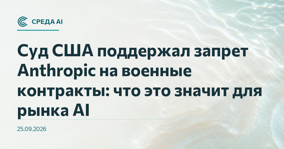 Суд США поддержал запрет Anthropic на военные контракты: что это значит для рынка AI