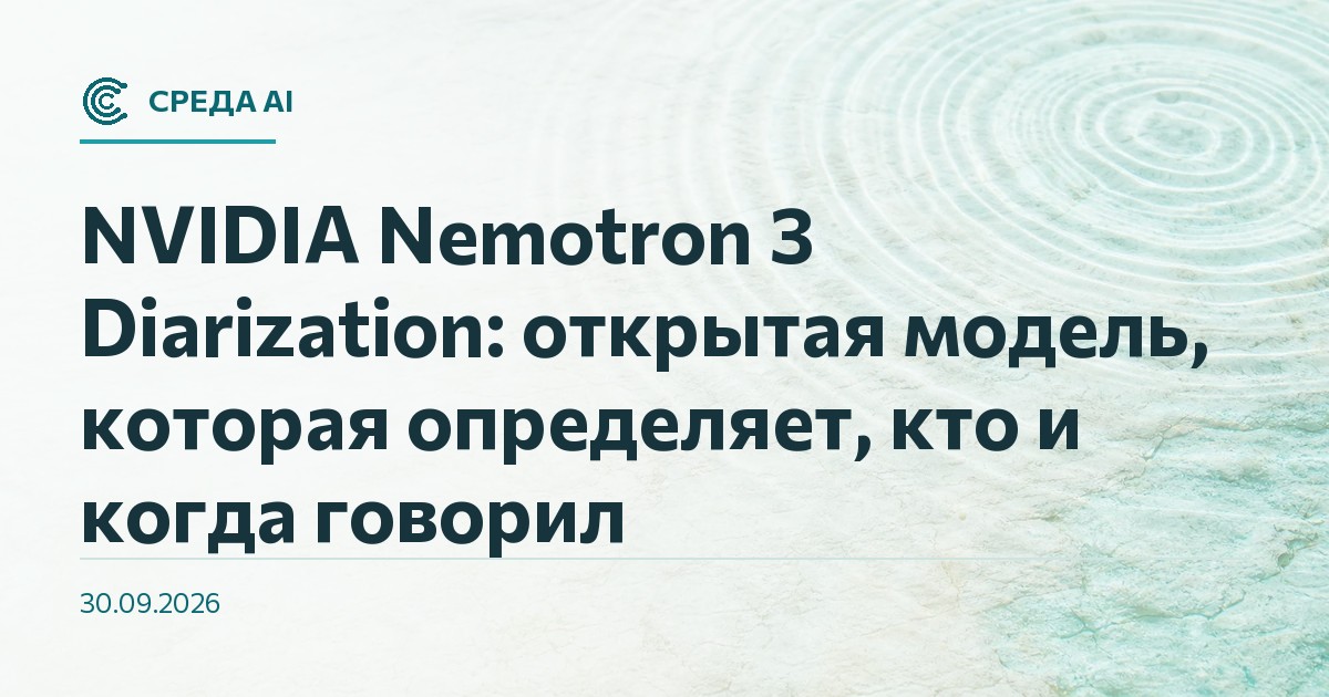 NVIDIA Nemotron 3 Diarization: открытая модель, которая определяет, кто и когда говорил