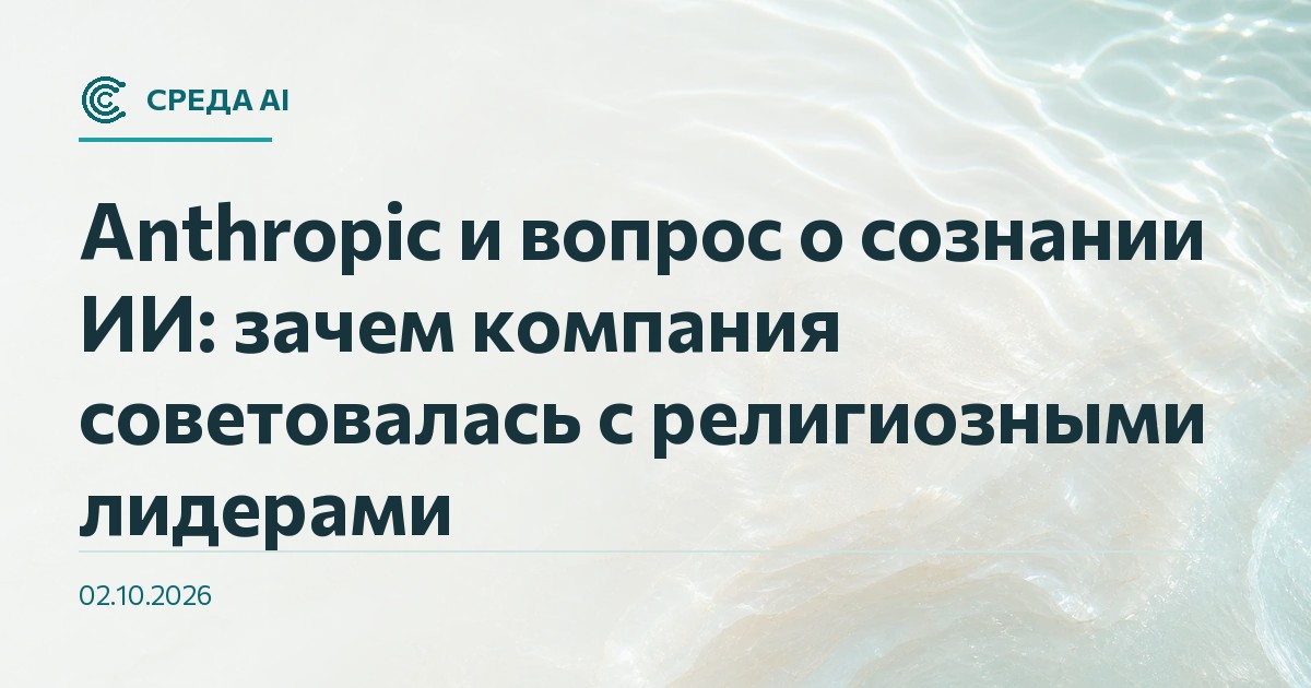 Anthropic и вопрос о сознании ИИ: зачем компания советовалась с религиозными лидерами