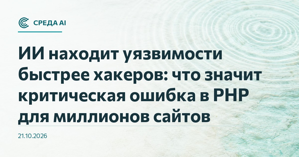 ИИ находит уязвимости быстрее хакеров: что значит критическая ошибка в PHP для миллионов сайтов