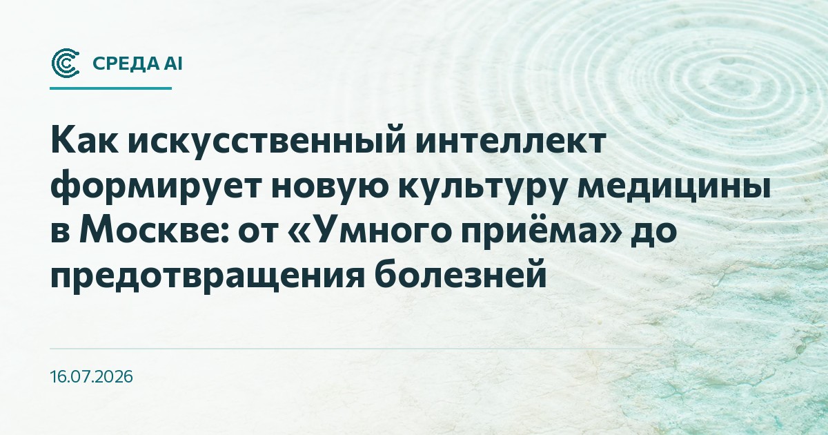 Как искусственный интеллект формирует новую культуру медицины в Москве: от «Умного приёма» до предотвращения болезней