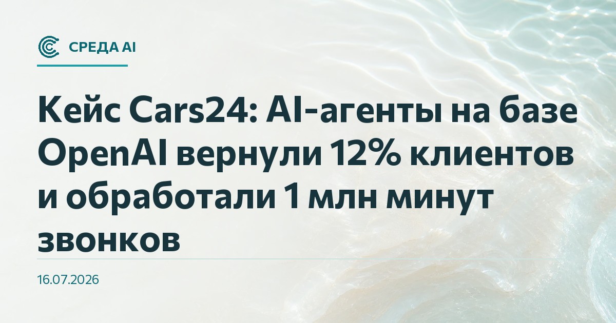 Кейс Cars24: AI-агенты на базе OpenAI вернули 12% клиентов и обработали 1 млн минут звонков