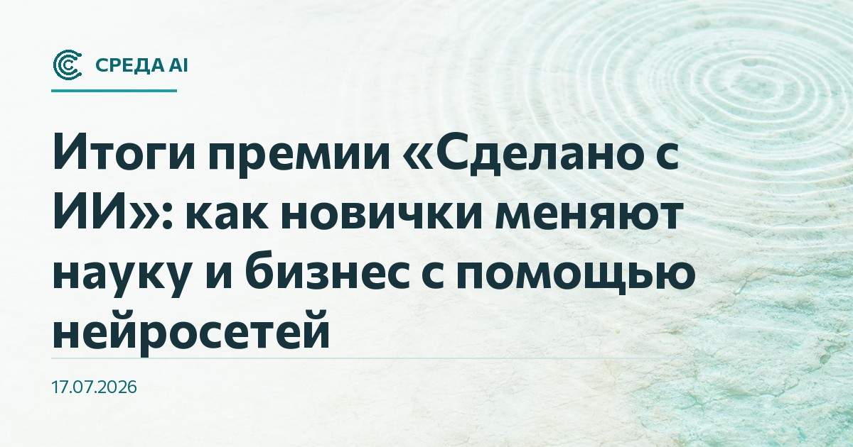 Итоги премии «Сделано с ИИ»: как новички меняют науку и бизнес с помощью нейросетей