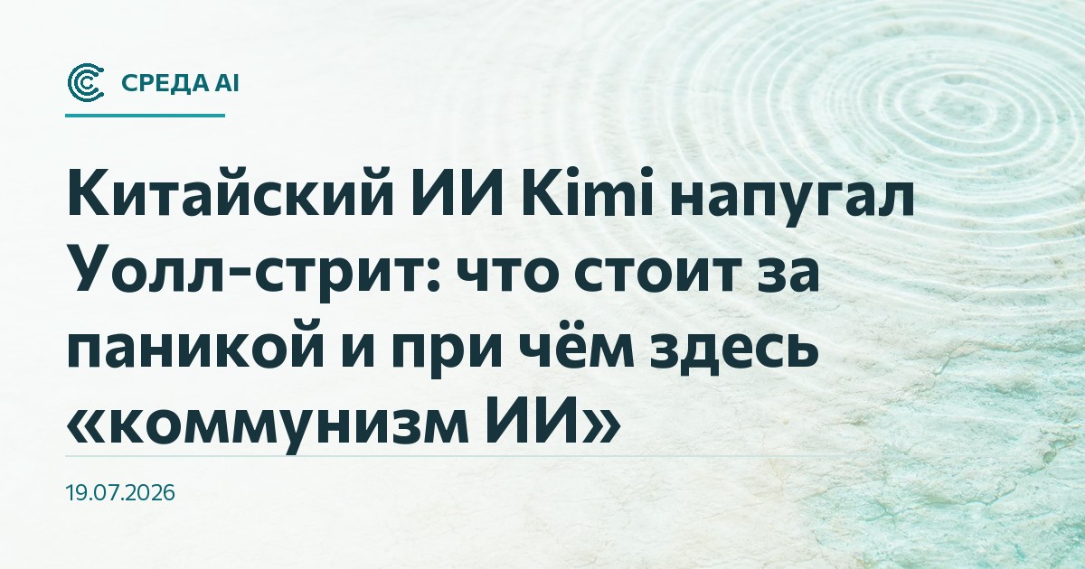 Китайский ИИ Kimi напугал Уолл-стрит: что стоит за паникой и при чём здесь «коммунизм ИИ»