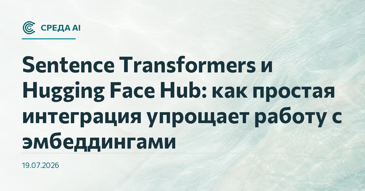 Sentence Transformers и Hugging Face Hub: как простая интеграция упрощает работу с эмбеддингами