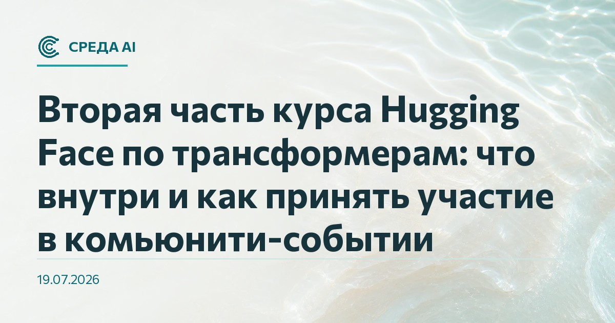 Вторая часть курса Hugging Face по трансформерам: что внутри и как принять участие в комьюнити-событии