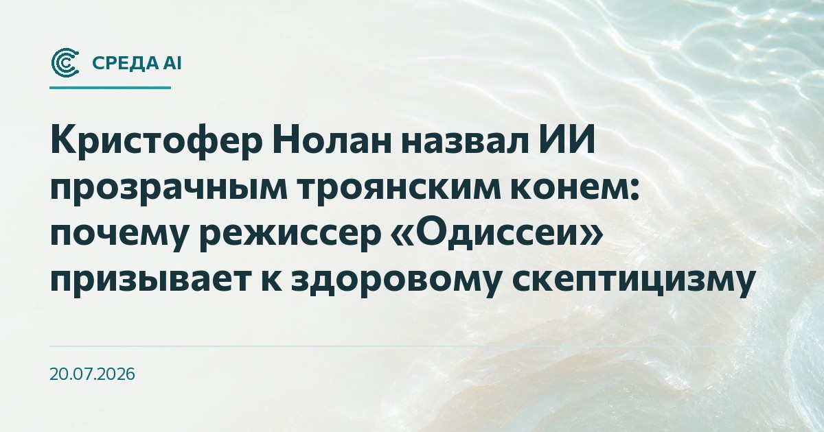 Кристофер Нолан назвал ИИ прозрачным троянским конем: почему режиссер «Одиссеи» призывает к здоровому скептицизму