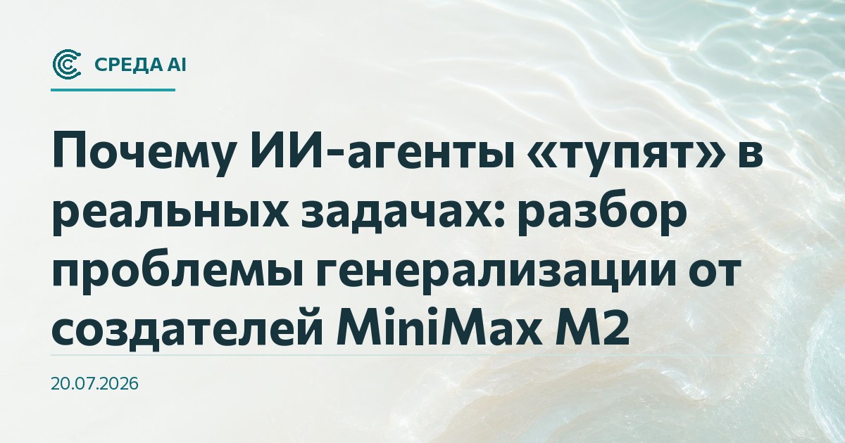 Почему ИИ-агенты «тупят» в реальных задачах: разбор проблемы генерализации от создателей MiniMax M2