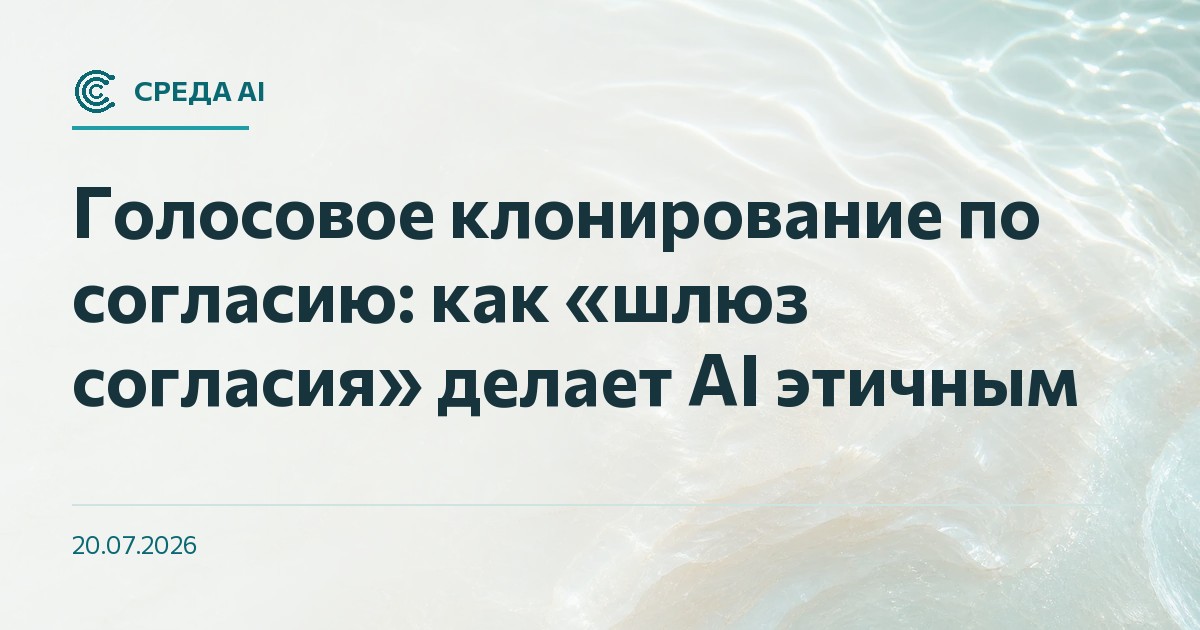 Голосовое клонирование по согласию: как «шлюз согласия» делает AI этичным