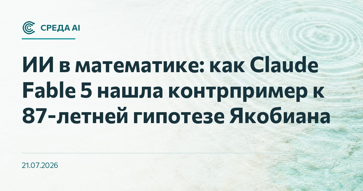 ИИ в математике: как Claude Fable 5 нашла контрпример к 87-летней гипотезе Якобиана