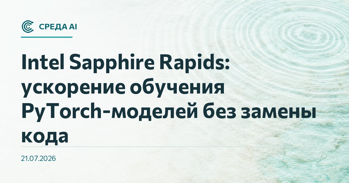 Intel Sapphire Rapids: ускорение обучения PyTorch-моделей без замены кода
