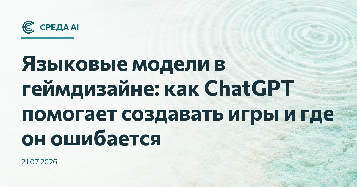 Языковые модели в геймдизайне: как ChatGPT помогает создавать игры и где он ошибается