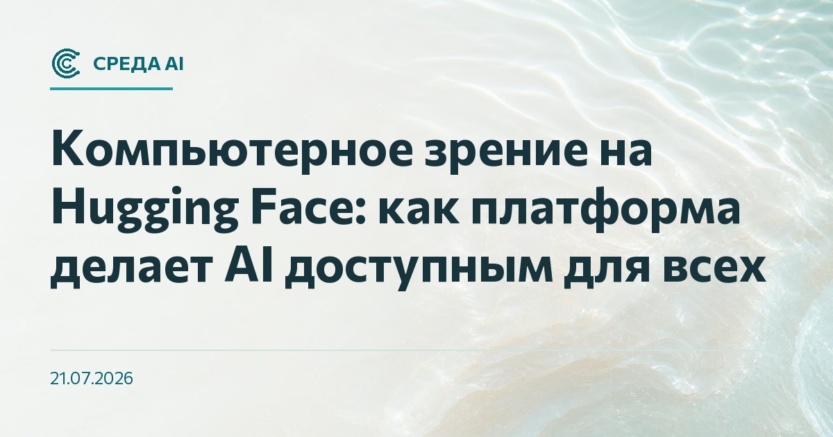 Компьютерное зрение на Hugging Face: как платформа делает AI доступным для всех