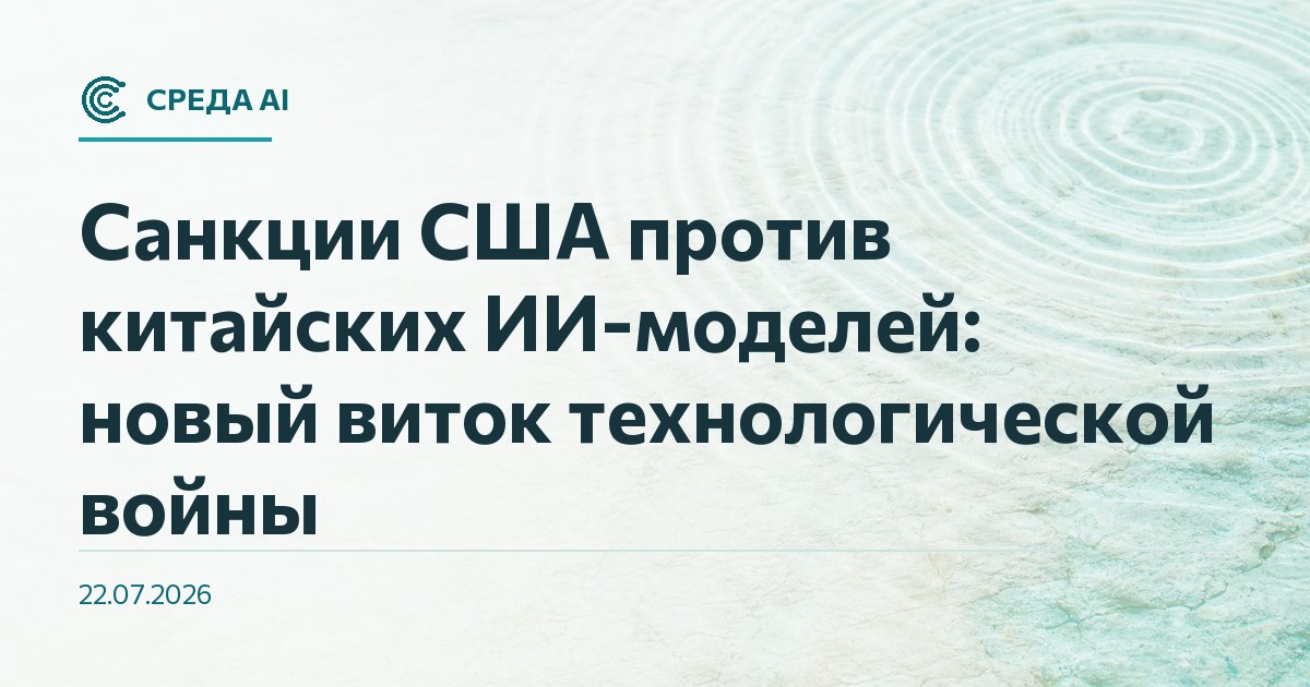 Санкции США против китайских ИИ-моделей: новый виток технологической войны