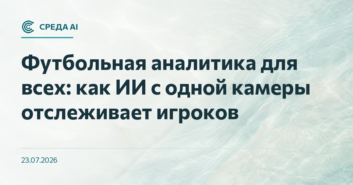 Футбольная аналитика для всех: как ИИ с одной камеры отслеживает игроков