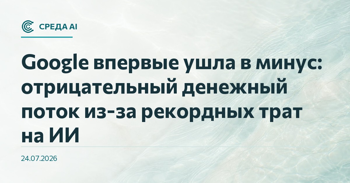 Google впервые ушла в минус: отрицательный денежный поток из-за рекордных трат на ИИ