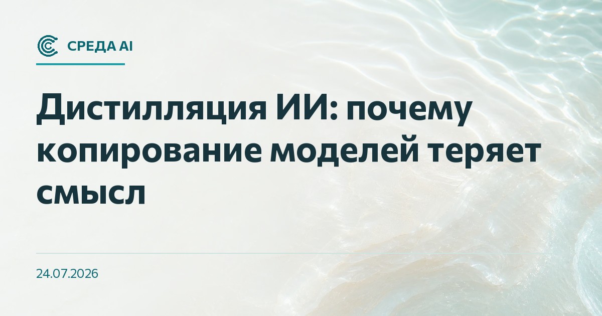 Дистилляция ИИ: почему копирование моделей теряет смысл