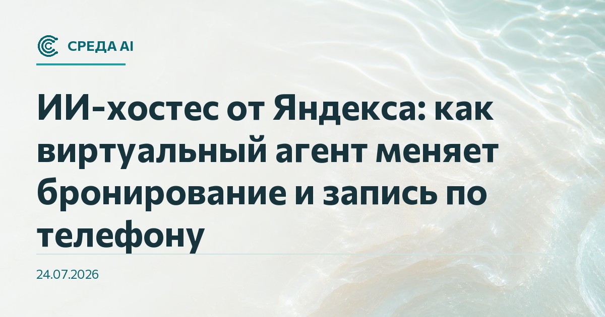 ИИ-хостес от Яндекса: как виртуальный агент меняет бронирование и запись по телефону
