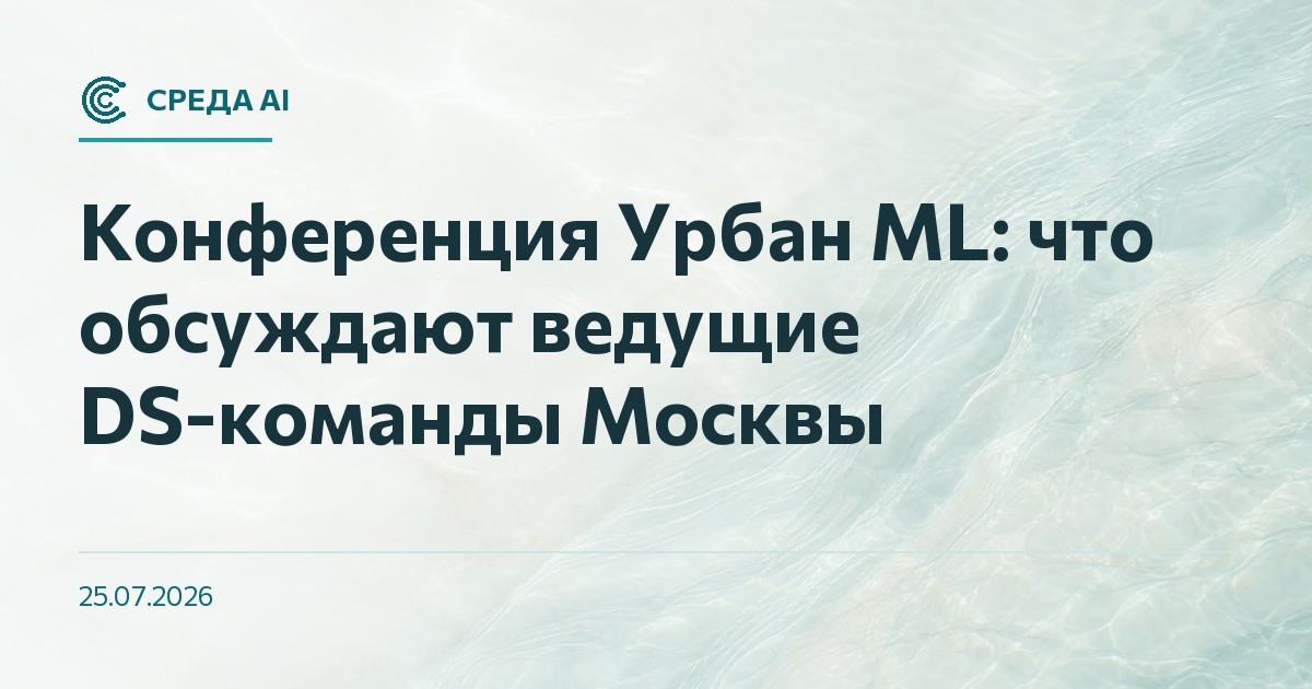 Конференция Урбан ML: что обсуждают ведущие DS-команды Москвы