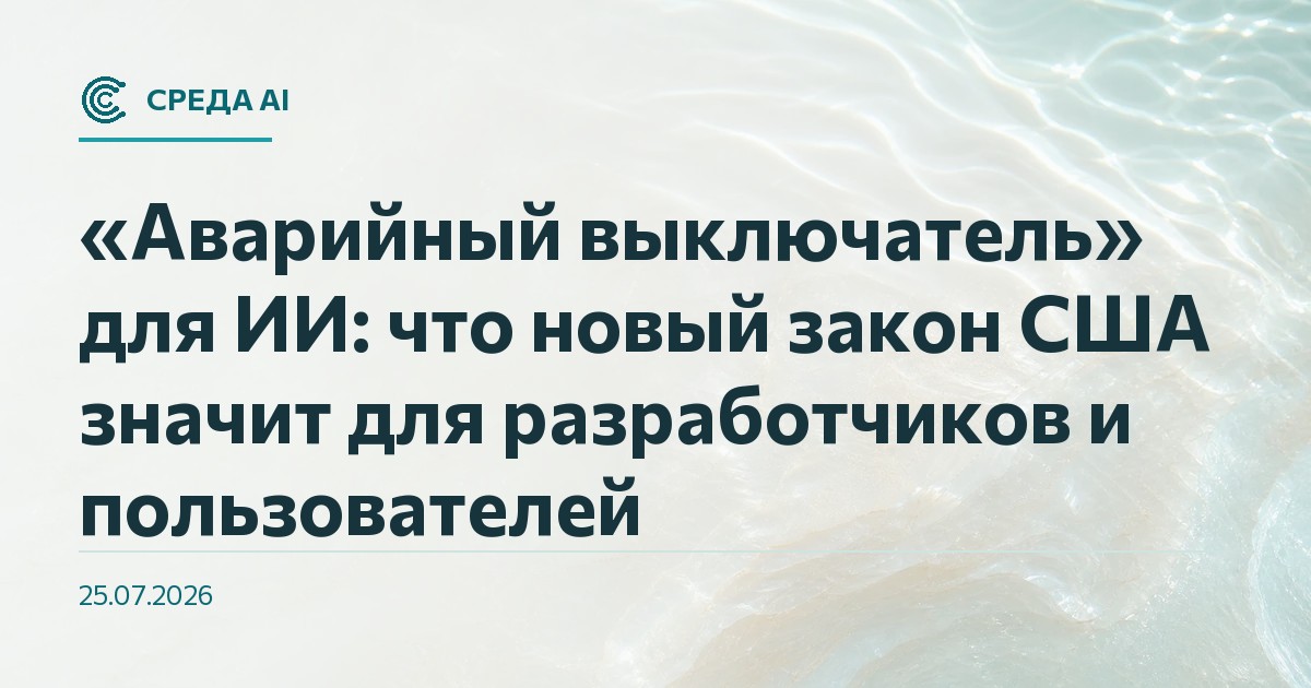 «Аварийный выключатель» для ИИ: что новый закон США значит для разработчиков и пользователей