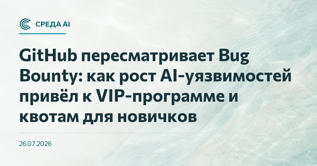 GitHub пересматривает Bug Bounty: как рост AI-уязвимостей привёл к VIP-программе и квотам для новичков