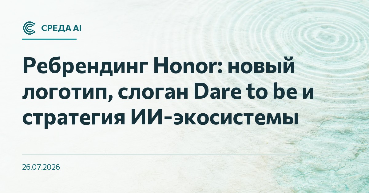Ребрендинг Honor: новый логотип, слоган Dare to be и стратегия ИИ-экосистемы