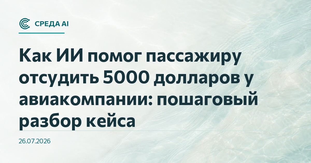 Как ИИ помог пассажиру отсудить 5000 долларов у авиакомпании: пошаговый разбор кейса