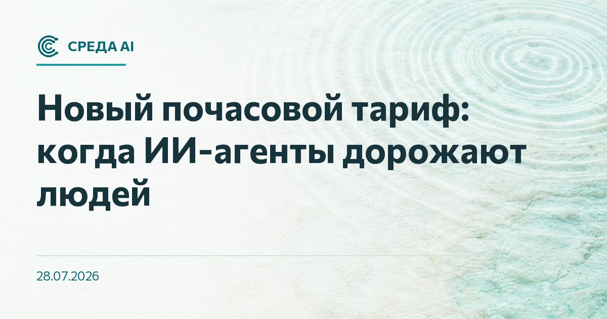 Новый почасовой тариф: когда ИИ-агенты дорожают людей