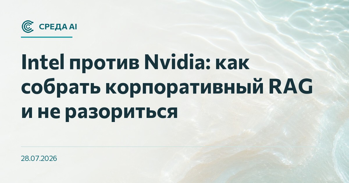 Intel против Nvidia: как собрать корпоративный RAG и не разориться