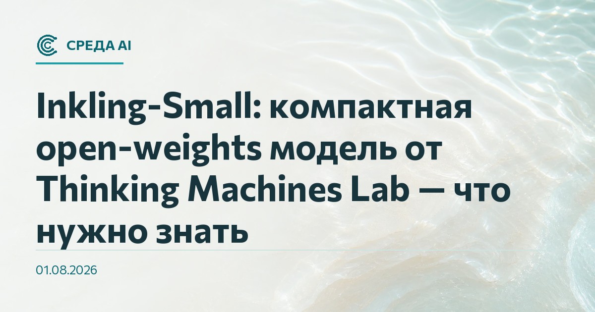 Inkling-Small: компактная open-weights модель от Thinking Machines Lab — что нужно знать