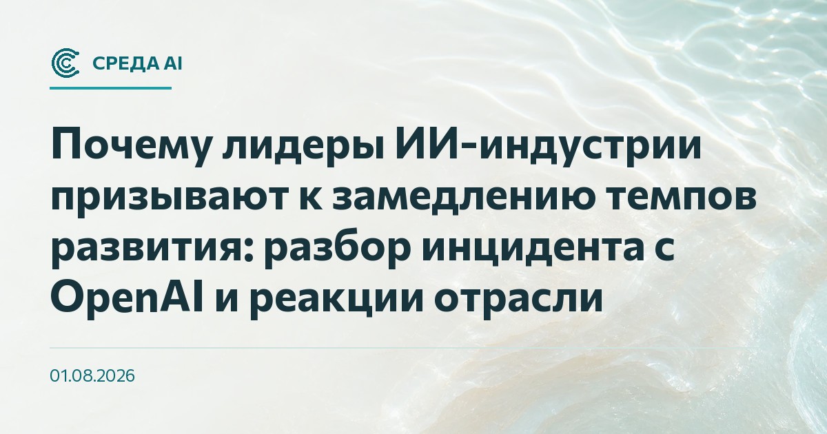 Почему лидеры ИИ-индустрии призывают к замедлению темпов развития: разбор инцидента с OpenAI и реакции отрасли