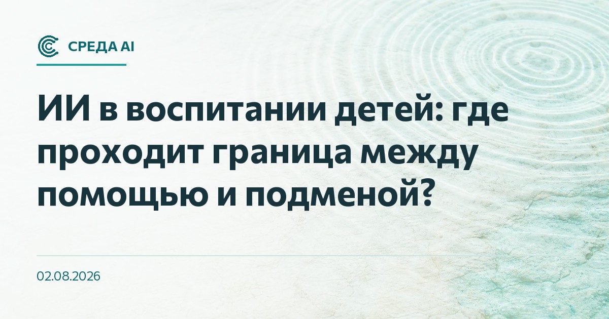 ИИ в воспитании детей: где проходит граница между помощью и подменой?
