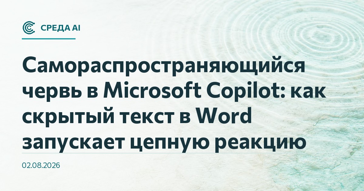 Самораспространяющийся червь в Microsoft Copilot: как скрытый текст в Word запускает цепную реакцию