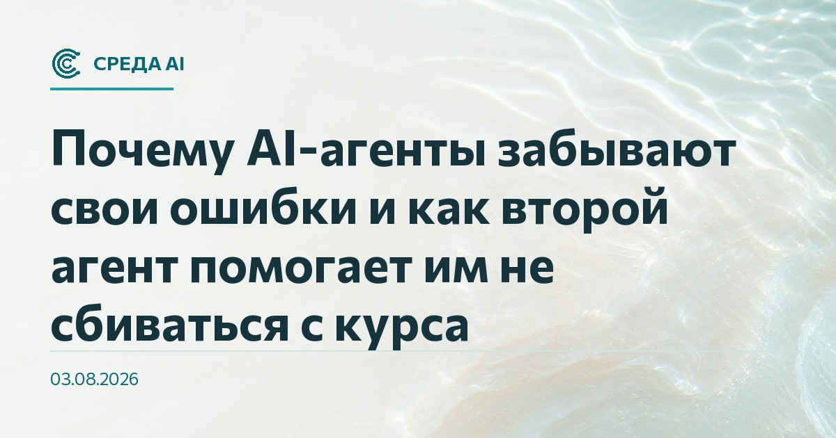 Почему AI-агенты забывают свои ошибки и как второй агент помогает им не сбиваться с курса