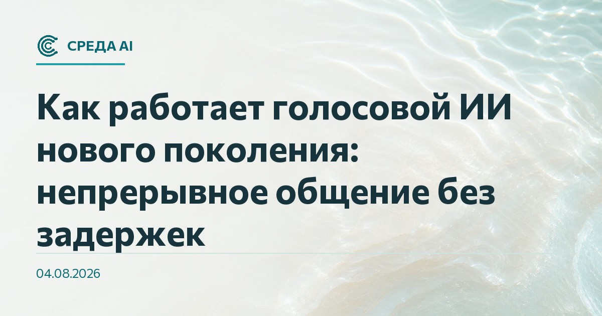 Как работает голосовой ИИ нового поколения: непрерывное общение без задержек