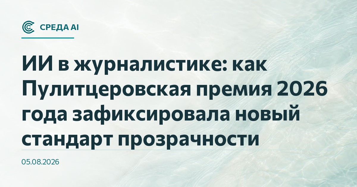 ИИ в журналистике: как Пулитцеровская премия 2026 года зафиксировала новый стандарт прозрачности