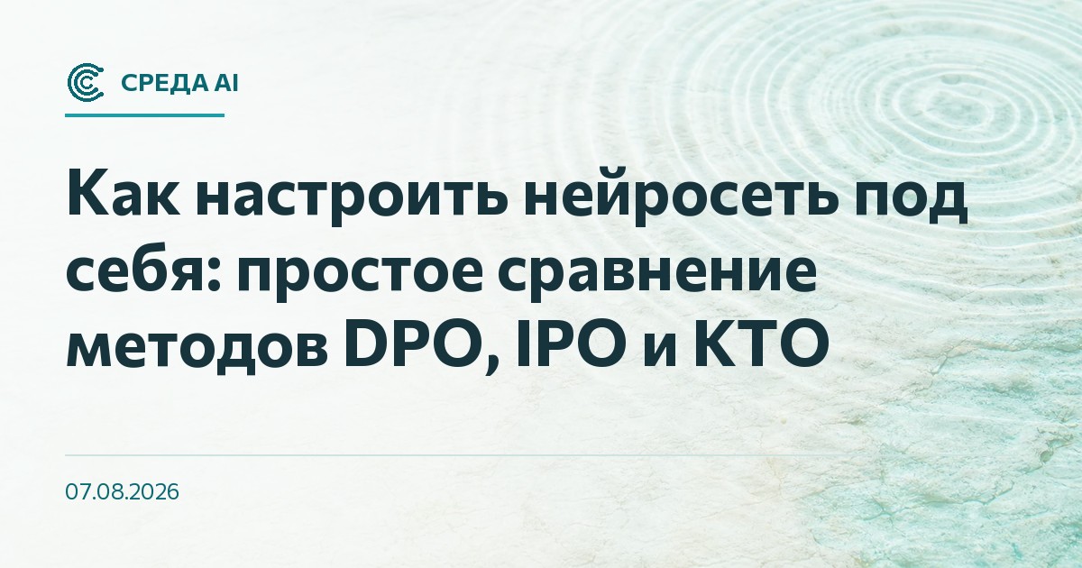 Как настроить нейросеть под себя: простое сравнение методов DPO, IPO и KTO