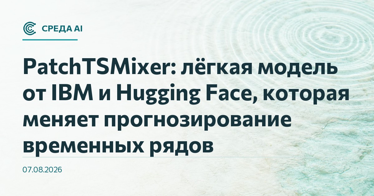 PatchTSMixer: лёгкая модель от IBM и Hugging Face, которая меняет прогнозирование временных рядов