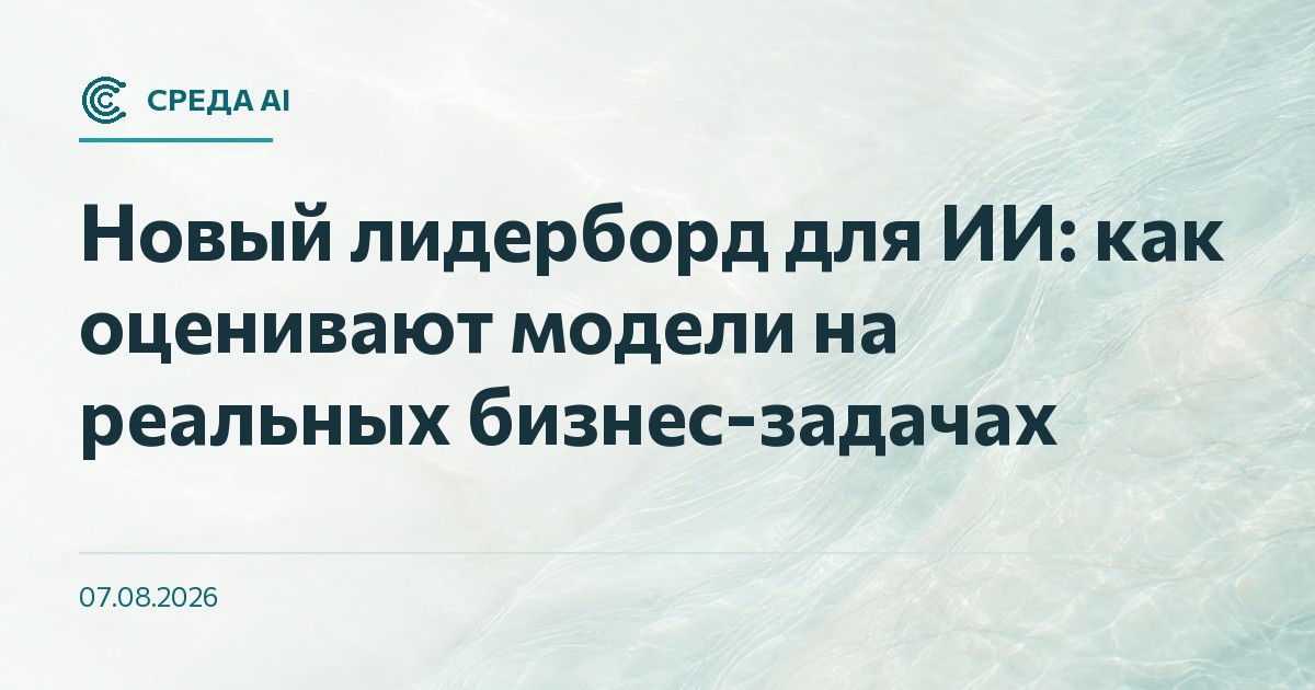 Новый лидерборд для ИИ: как оценивают модели на реальных бизнес-задачах