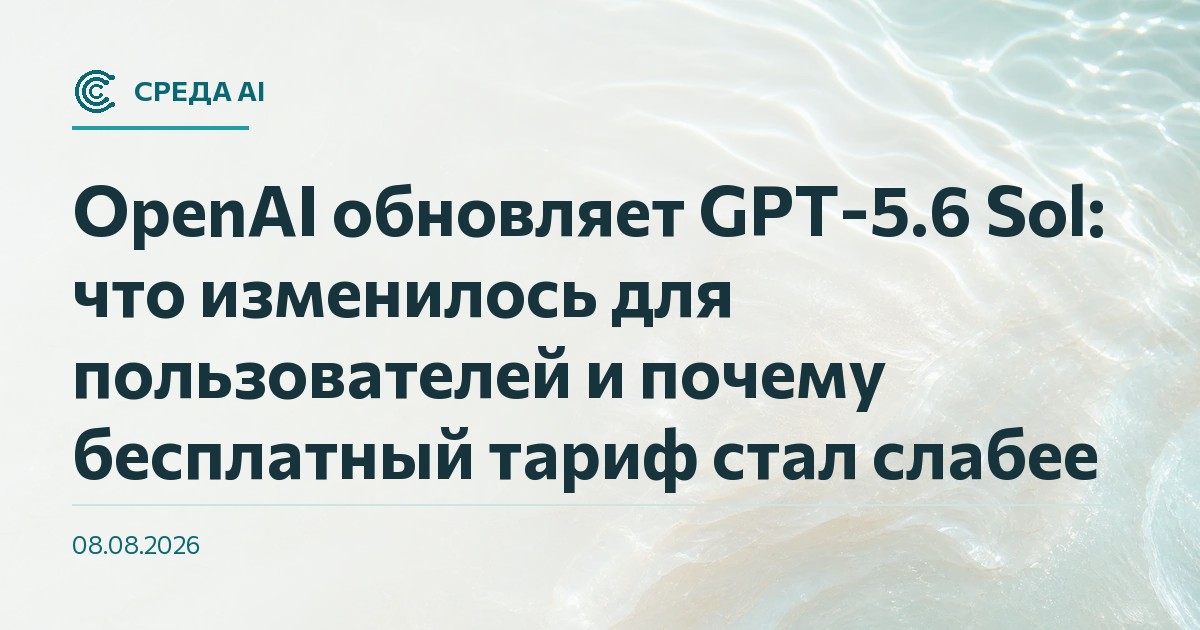 OpenAI обновляет GPT-5.6 Sol: что изменилось для пользователей и почему бесплатный тариф стал слабее
