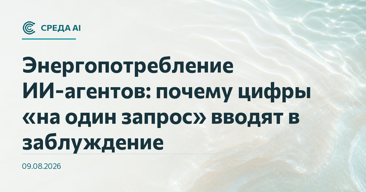 Энергопотребление ИИ-агентов: почему цифры «на один запрос» вводят в заблуждение