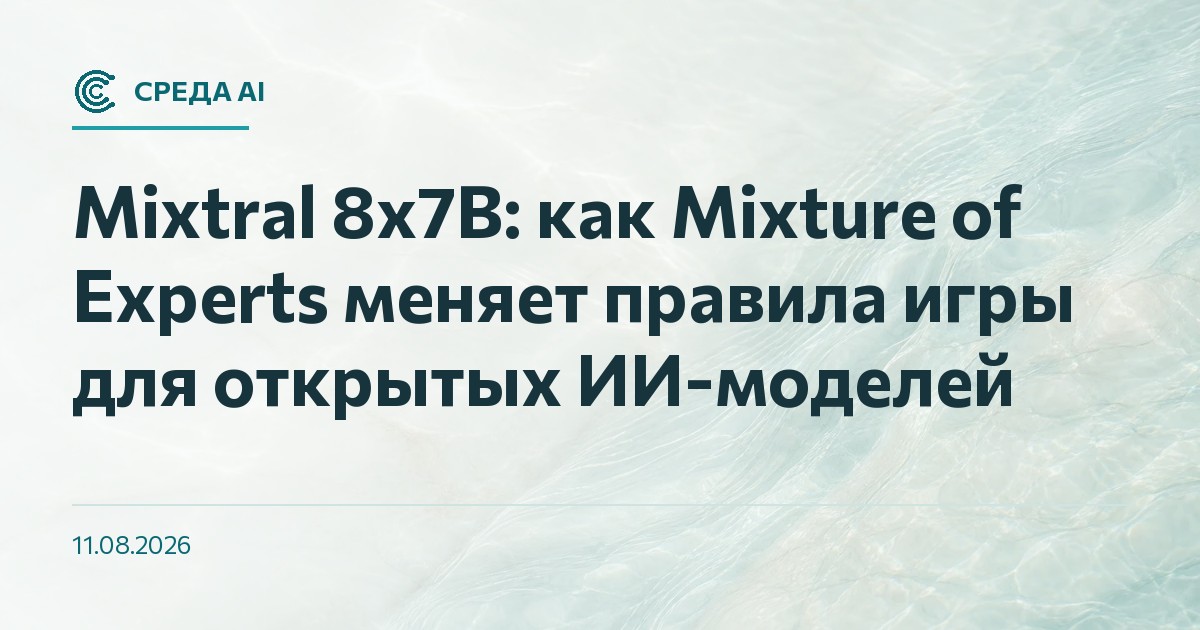 Mixtral 8x7B: как Mixture of Experts меняет правила игры для открытых ИИ-моделей