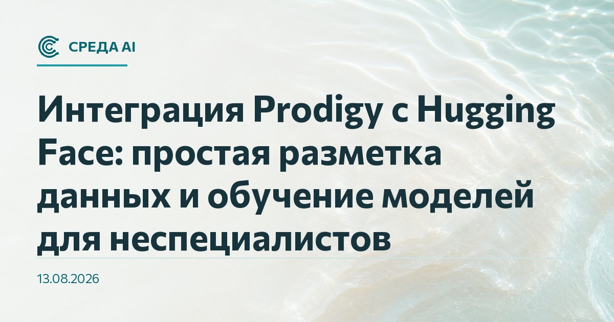 Интеграция Prodigy с Hugging Face: простая разметка данных и обучение моделей для неспециалистов